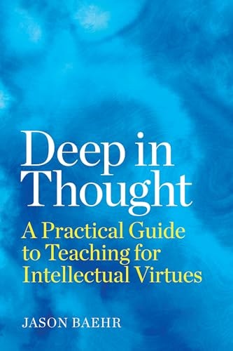Deep in Thought: A Practical Guide to Teaching for Intellectual Virtues: $28.10 Deep in Thought: A Practical Guide to Teaching for Intellectual Virtues: $28.10