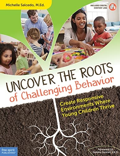 Uncover the Roots of Challenging Behavior: Create Responsive Environments Where Young Children Thrive: $18.30 Uncover the Roots of Challenging Behavior: Create Responsive Environments Where Young Children Thrive: $18.30
