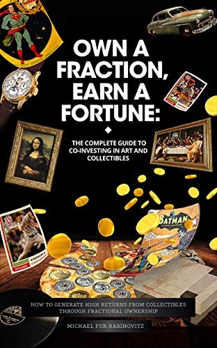 Own a Fraction, Earn a Fortune: The Complete Guide to Co-investing in Art and Collectibles: $1.99 Own a Fraction, Earn a Fortune: The Complete Guide to Co-investing in Art and Collectibles: $1.99