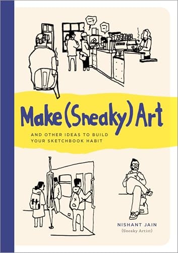 Make (Sneaky) Art: And Other Ideas to Build Your Sketchbook Habit: $15.13