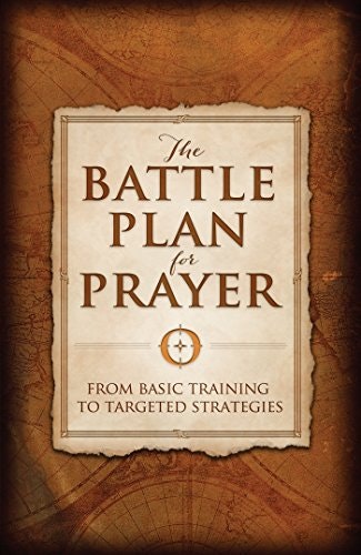 The Battle Plan for Prayer: From Basic Training to Targeted Strategies: $4.99 The Battle Plan for Prayer: From Basic Training to Targeted Strategies: $4.99