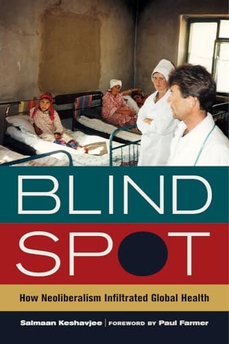 Blind Spot: How Neoliberalism Infiltrated Global Health: $16.34 Blind Spot: How Neoliberalism Infiltrated Global Health: $16.34