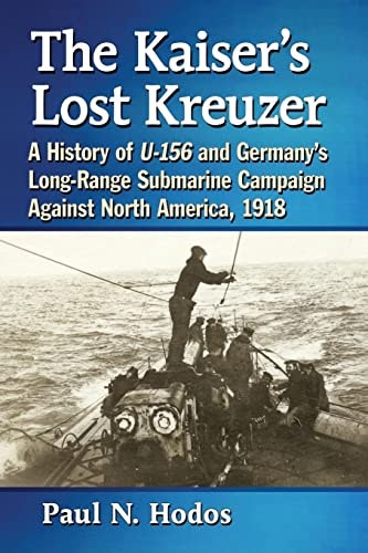 The Kaiser's Lost Kreuzer: A History of U-156 and Germany's Long-Range Submarine Campaign Against North America, 1918: $19.99 The Kaiser's Lost Kreuzer: A History of U-156 and Germany's Long-Range Submarine Campaign Against North America, 1918: $19.99