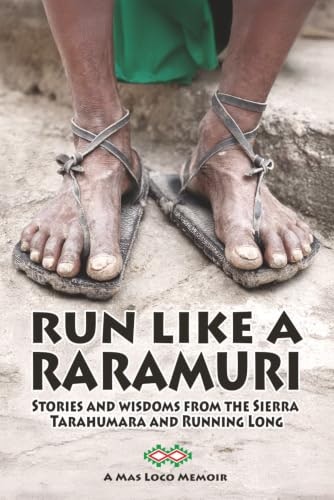 Run Like a Raramuri: Stories and Wisdoms from the Sierra Tarahumara and Running Long: $16.73 Run Like a Raramuri: Stories and Wisdoms from the Sierra Tarahumara and Running Long: $16.73