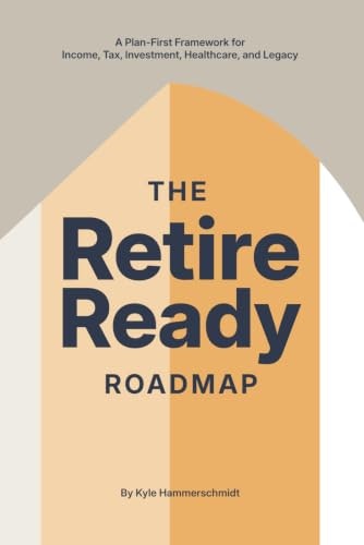 The Retire Ready Roadmap: A Plan-First Framework: $15.64 The Retire Ready Roadmap: A Plan-First Framework: $15.64