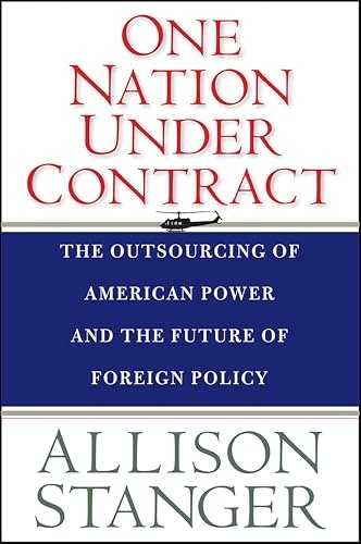 One Nation Under Contract: The Outsourcing of American Power and the Future of Foreign Policy: $0.99 One Nation Under Contract: The Outsourcing of American Power and the Future of Foreign Policy: $0.99
