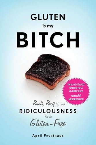 Gluten is my Bitch: Rants, Recipes, and Ridiculousness for the Gluten-Free: $2.51 Gluten is my Bitch: Rants, Recipes, and Ridiculousness for the Gluten-Free: $2.51
