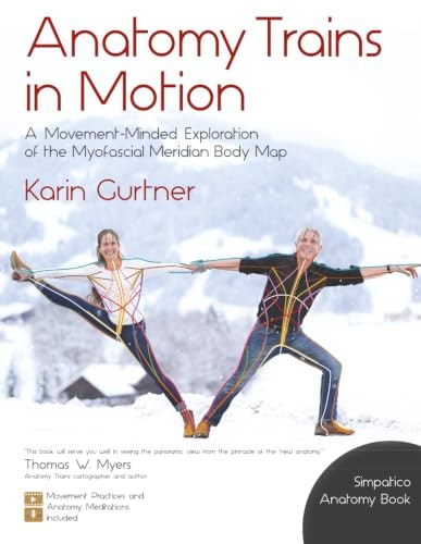 Anatomy Trains in Motion: A Movement-Minded Exploration of the Myofascial Meridian Body Map: $37.21 Anatomy Trains in Motion: A Movement-Minded Exploration of the Myofascial Meridian Body Map: $37.21