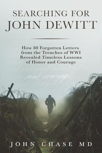 Searching for John DeWitt: How 80 Forgotten Letters from the Trenches of WWI Revealed Timeless Lessons of Honor and Courage: $14.39 Searching for John DeWitt: How 80 Forgotten Letters from the Trenches of WWI Revealed Timeless Lessons of Honor and Courage: $14.39