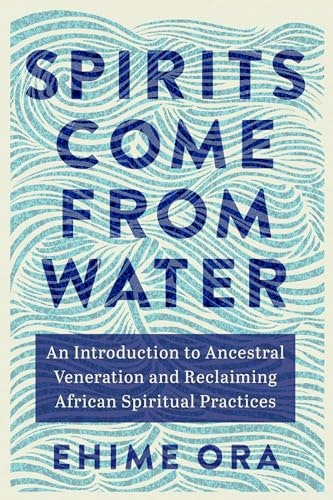 Spirits Come from Water: An Introduction to Ancestral Veneration and Reclaiming African Spiritual Practices: $13.93 Spirits Come from Water: An Introduction to Ancestral Veneration and Reclaiming African Spiritual Practices: $13.93