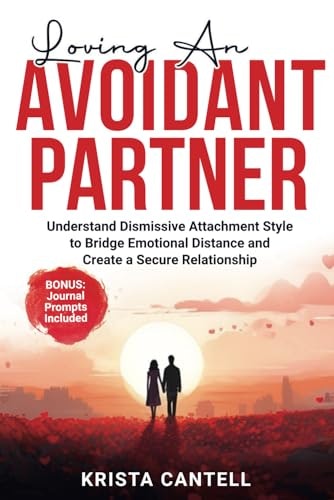 Loving an Avoidant Partner: Understand Dismissive Attachment Style to Bridge Emotional Distance and Create a Secure Relationship: $15.86 Loving an Avoidant Partner: Understand Dismissive Attachment Style to Bridge Emotional Distance and Create a Secure Relationship: $15.86