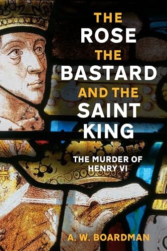 The Rose, the Bastard and the Saint King: The Murder of Henry VI: $25.48