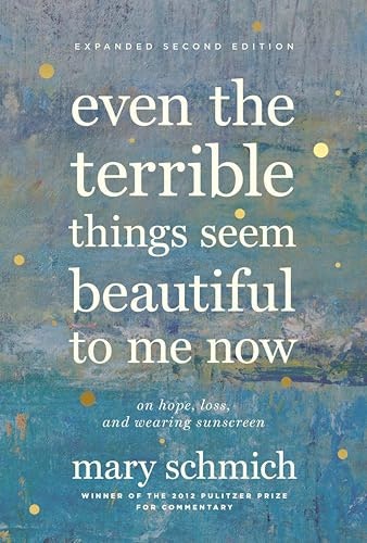 Even the Terrible Things Seem Beautiful to Me Now: On Hope, Loss, and Wearing Sunscreen: $0.99 Even the Terrible Things Seem Beautiful to Me Now: On Hope, Loss, and Wearing Sunscreen: $0.99