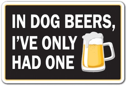 In Dog Beer I've Only Had One Metal Sign: $8.05