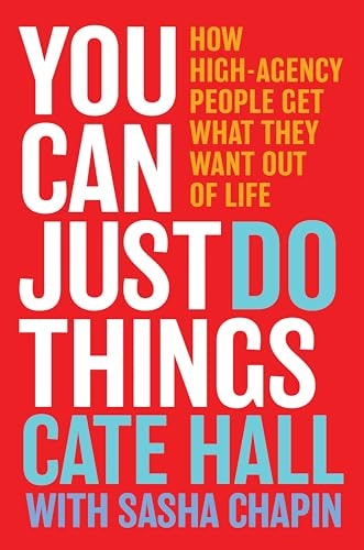 You Can Just Do Things: How High-Agency People Get What They Want Out of Life: $22.64 You Can Just Do Things: How High-Agency People Get What They Want Out of Life: $22.64