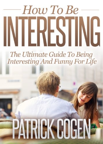 How To Be Interesting: The Ultimate Guide to Being Interesting and Funny: $0.99