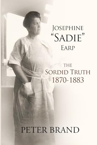 Josephine "Sadie" Earp: The Sordid Truth 1870-1883: $18.98 Josephine "Sadie" Earp: The Sordid Truth 1870-1883: $18.98