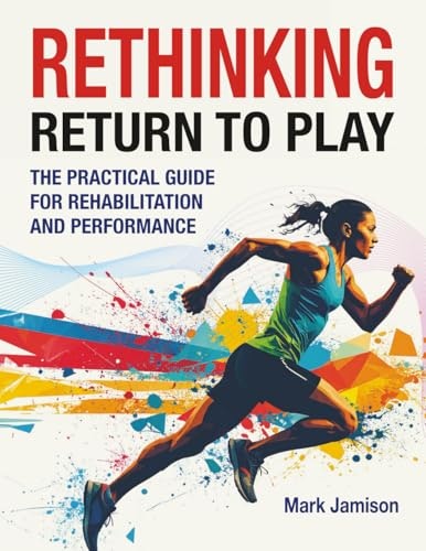 Rethinking Return to Play: The Practical Guide for Rehabilitation and Performance: $35.07 Rethinking Return to Play: The Practical Guide for Rehabilitation and Performance: $35.07