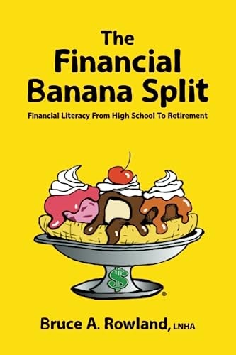 The Financial Banana Split: Financial Literacy From High School To Retirement: $13.19 The Financial Banana Split: Financial Literacy From High School To Retirement: $13.19