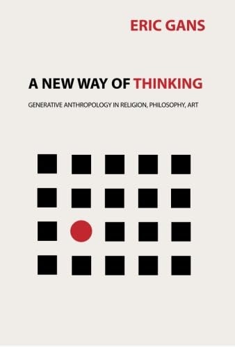 A New Way of Thinking: Generative Anthropology in Religion, Philosophy, and Art: $21.55 A New Way of Thinking: Generative Anthropology in Religion, Philosophy, and Art: $21.55