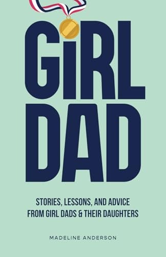 Girl Dad: Stories, Lessons, and Advice from Girl Dads & Their Daughters: $16.14 Girl Dad: Stories, Lessons, and Advice from Girl Dads & Their Daughters: $16.14