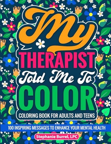 My Therapist Told Me to Color: 100 Inspiring Messages for Mental Health: $13.33 My Therapist Told Me to Color: 100 Inspiring Messages for Mental Health: $13.33