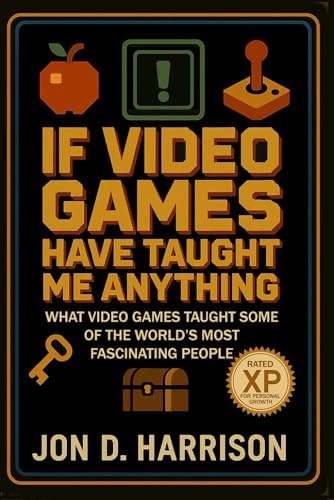 If Video Games Have Taught Me Anything: What Video Games Taught Some Of The World's Most Fascinating People: $20.46 If Video Games Have Taught Me Anything: What Video Games Taught Some Of The World's Most Fascinating People: $20.46
