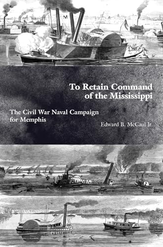 To Retain Command of the Mississippi: The Civil War Naval Campaign for Memphis: $23.18 To Retain Command of the Mississippi: The Civil War Naval Campaign for Memphis: $23.18