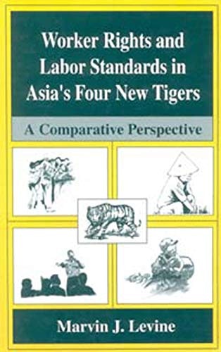 Worker Rights and Labor Standards in Asia’s Four New Tigers: $76.37 Worker Rights and Labor Standards in Asia’s Four New Tigers: $76.37