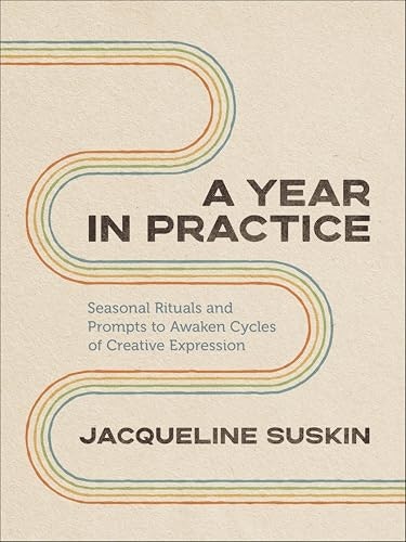A Year in Practice: Seasonal Rituals and Prompts for Creative Expression: $2.99 A Year in Practice: Seasonal Rituals and Prompts for Creative Expression: $2.99