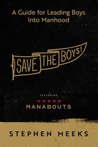 Save the Boys: A Guide for Leading Boys Into Manhood: $17.65 Save the Boys: A Guide for Leading Boys Into Manhood: $17.65