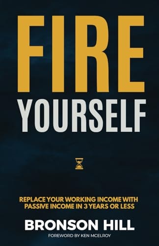 Fire Yourself: Replace Your Working Income with Passive Income in 3 Years or Less: $15.27 Fire Yourself: Replace Your Working Income with Passive Income in 3 Years or Less: $15.27