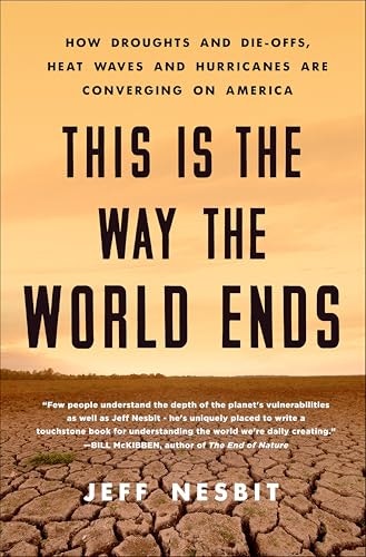 This Is the Way the World Ends: How Droughts and Die-Offs, Heat Waves and Hurricanes Are Converging on America: $2.99 This Is the Way the World Ends: How Droughts and Die-Offs, Heat Waves and Hurricanes Are Converging on America: $2.99