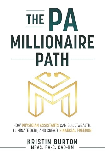 The PA Millionaire Path: How Physician Assistants Can Build Wealth, Eliminate Debt, and Create Financial Freedom: $18.71 The PA Millionaire Path: How Physician Assistants Can Build Wealth, Eliminate Debt, and Create Financial Freedom: $18.71