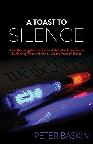 A Toast to Silence: Avoid Becoming Another Victim of Deceptive Police Tactics: $0.50