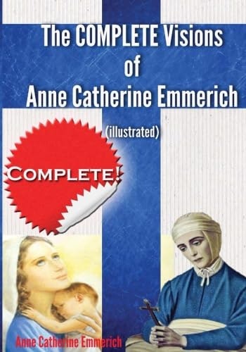 The Complete Visions of Anne Catherine Emmerich: $19.75 The Complete Visions of Anne Catherine Emmerich: $19.75