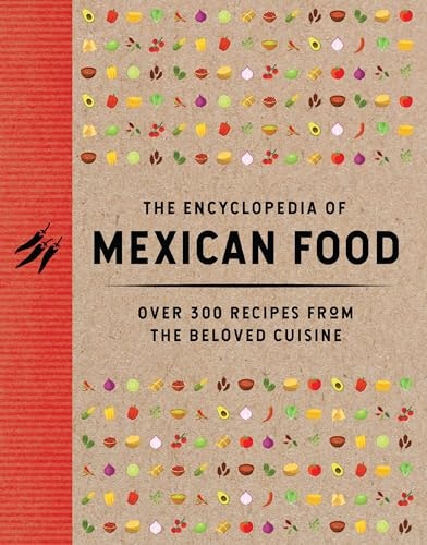The Encyclopedia of Mexican Food: 350 Recipes: $21.95 The Encyclopedia of Mexican Food: 350 Recipes: $21.95