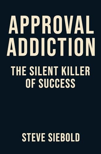 Approval Addiction: The Silent Killer of Success: $14.99 Approval Addiction: The Silent Killer of Success: $14.99