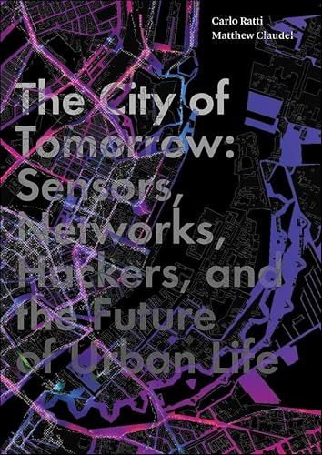 The City of Tomorrow: Sensors, Networks, Hackers, and the Future of Urban Life: $0.99 The City of Tomorrow: Sensors, Networks, Hackers, and the Future of Urban Life: $0.99