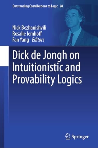 Dick de Jongh on Intuitionistic and Provability Logics: $104.56 Dick de Jongh on Intuitionistic and Provability Logics: $104.56