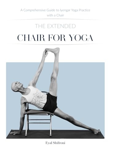 The Extended Chair for Yoga: A Comprehensive Guide to Iyengar Yoga Practice with a Chair: $20.76