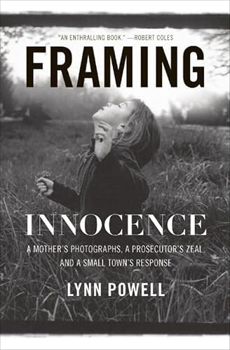 Framing Innocence: A Mother's Photographs, a Prosecutor's Zeal, and a Small Town's Response: $0.50 Framing Innocence: A Mother's Photographs, a Prosecutor's Zeal, and a Small Town's Response: $0.50