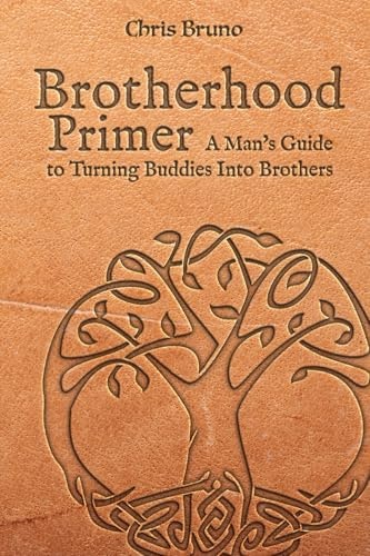 Brotherhood Primer: A Man's Guide to Turning Buddies Into Brothers: $17.62 Brotherhood Primer: A Man's Guide to Turning Buddies Into Brothers: $17.62