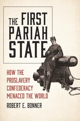 The First Pariah State: How the Proslavery Confederacy Menaced the World: $32.29 The First Pariah State: How the Proslavery Confederacy Menaced the World: $32.29