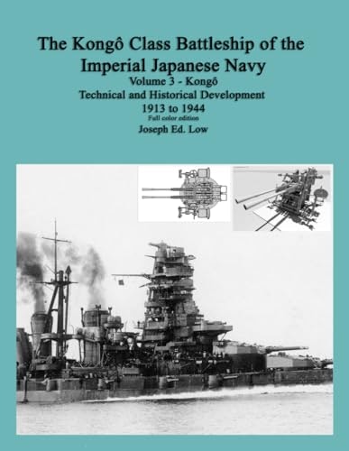 The Kongô Class Battleship of the Imperial Japanese Navy Volume 3: Kongô Technical and Historical Development 1913-1944: $34.41 The Kongô Class Battleship of the Imperial Japanese Navy Volume 3: Kongô Technical and Historical Development 1913-1944: $34.41