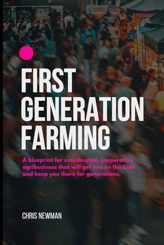 First Generation Farming: A Blueprint for Coordinated, Cooperative Agribusiness: $31.65 First Generation Farming: A Blueprint for Coordinated, Cooperative Agribusiness: $31.65