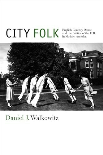 City Folk: English Country Dance and the Politics of the Folk in Modern America: $0.99 City Folk: English Country Dance and the Politics of the Folk in Modern America: $0.99