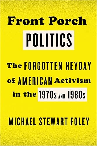 Front Porch Politics: The Forgotten Heyday of American Activism in the 1970s and 1980s: $0.50 Front Porch Politics: The Forgotten Heyday of American Activism in the 1970s and 1980s: $0.50