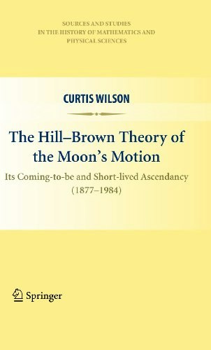 The Hill-Brown Theory of the Moon’s Motion: Its Coming-to-be and Short-lived Ascendancy (1877-1984): $87.98 The Hill-Brown Theory of the Moon’s Motion: Its Coming-to-be and Short-lived Ascendancy (1877-1984): $87.98