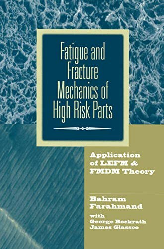 Fatigue and Fracture Mechanics of High Risk Parts: $131.88 Fatigue and Fracture Mechanics of High Risk Parts: $131.88
